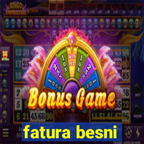 fatura besni