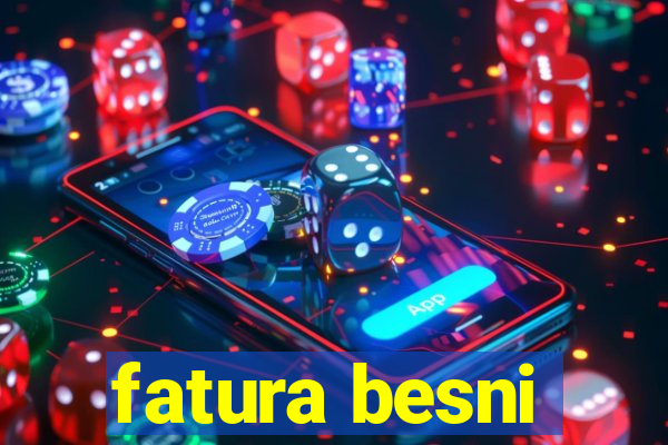 fatura besni