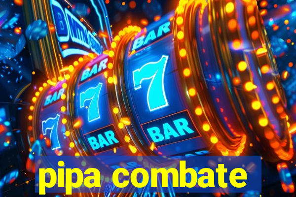 pipa combate