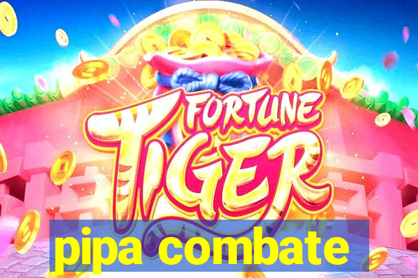 pipa combate