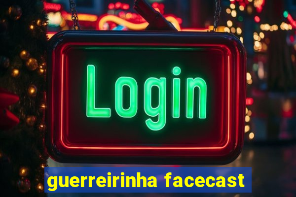 guerreirinha facecast