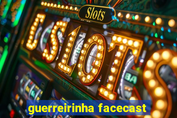 guerreirinha facecast