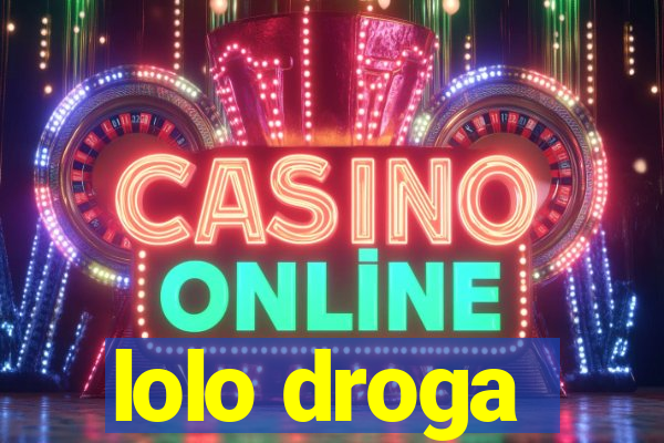 lolo droga