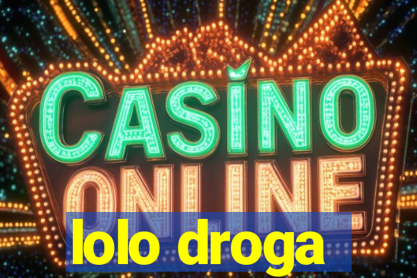 lolo droga