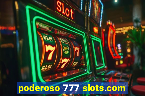 poderoso 777 slots.com
