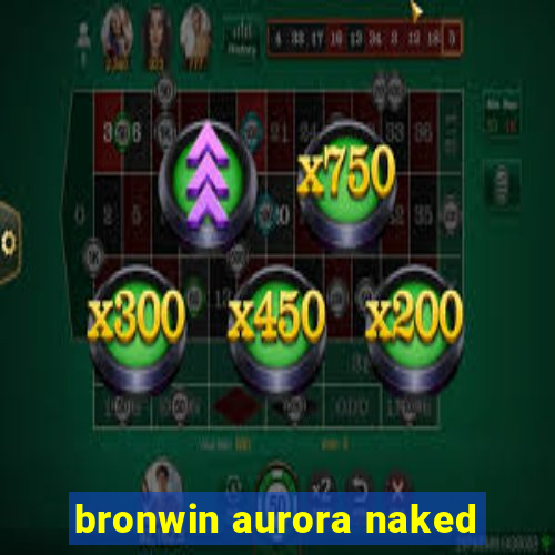bronwin aurora naked