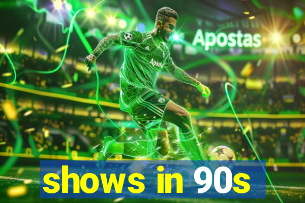 shows in 90s