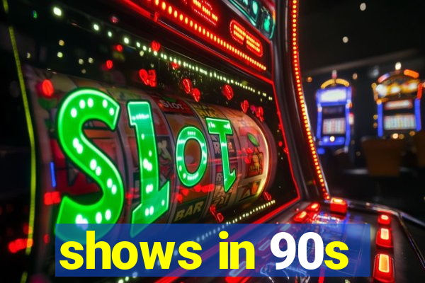 shows in 90s
