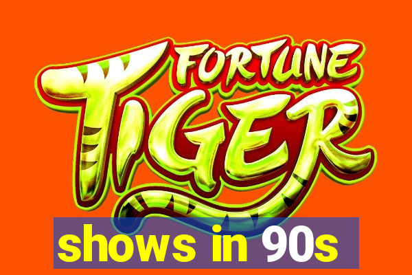 shows in 90s