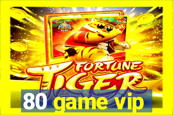80 game vip