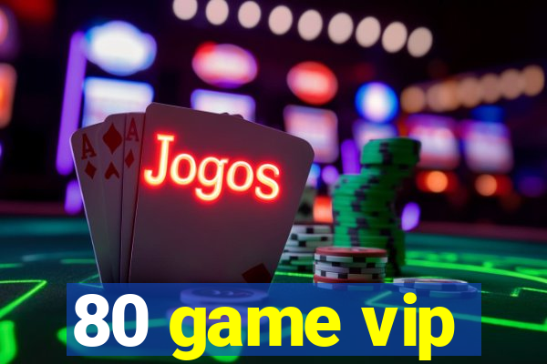 80 game vip