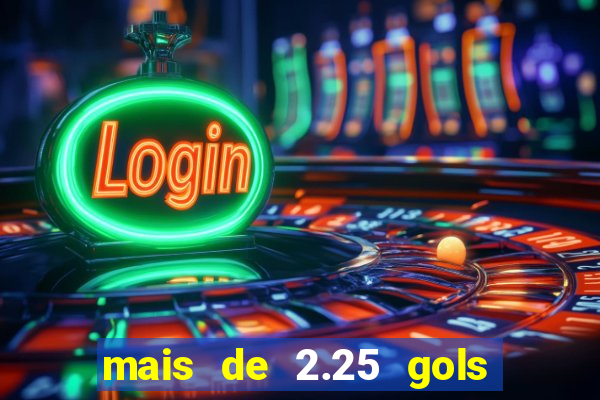 mais de 2.25 gols o que significa