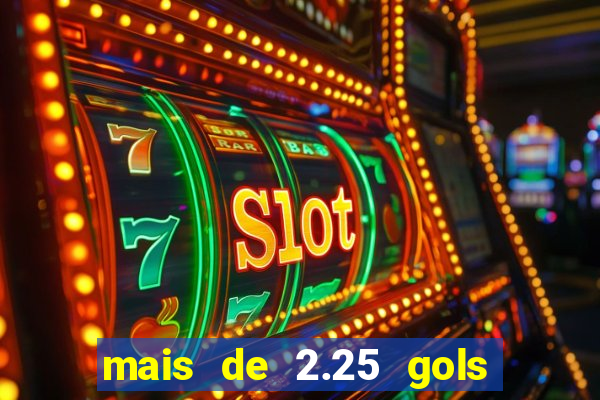 mais de 2.25 gols o que significa