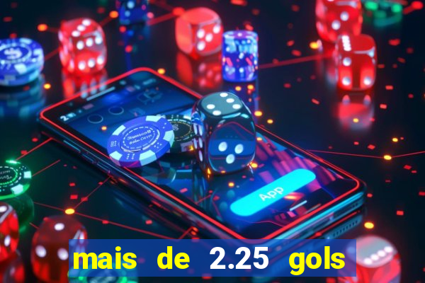 mais de 2.25 gols o que significa