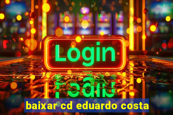 baixar cd eduardo costa