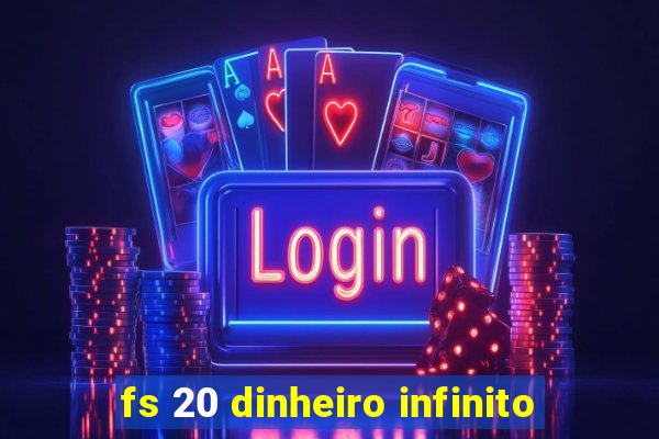 fs 20 dinheiro infinito