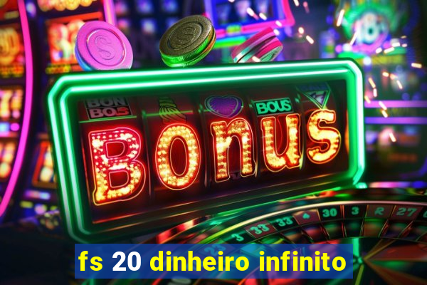 fs 20 dinheiro infinito