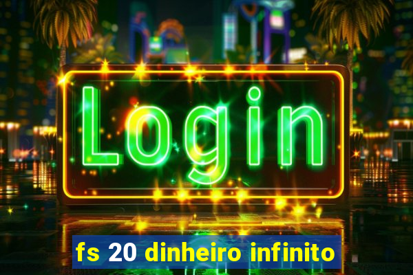 fs 20 dinheiro infinito