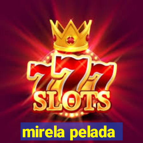 mirela pelada