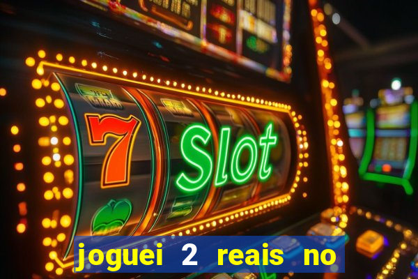 joguei 2 reais no grupo quanto ganho