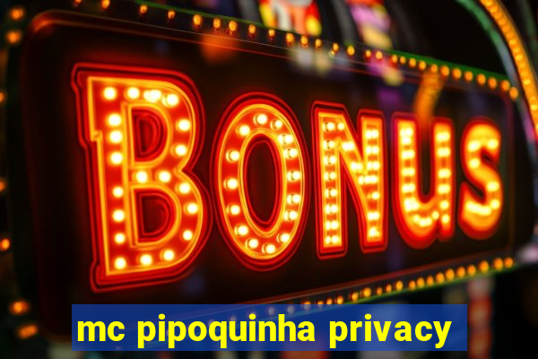 mc pipoquinha privacy