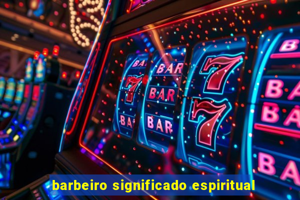 barbeiro significado espiritual