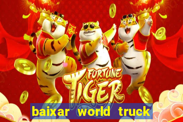 baixar world truck driving simulator dinheiro infinito atualizado 2024
