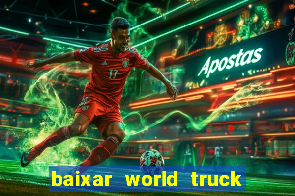 baixar world truck driving simulator dinheiro infinito atualizado 2024