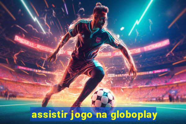 assistir jogo na globoplay