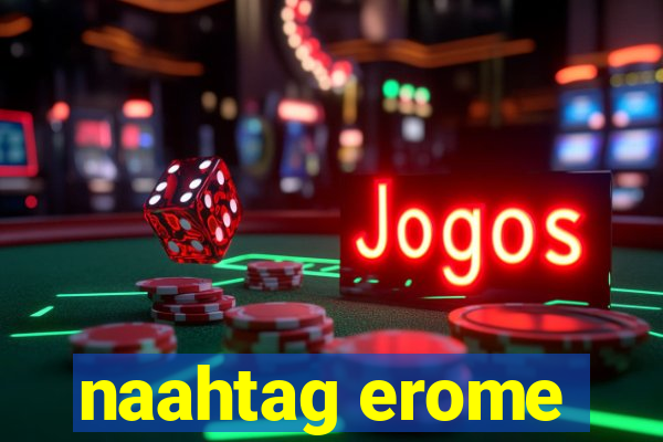 naahtag erome