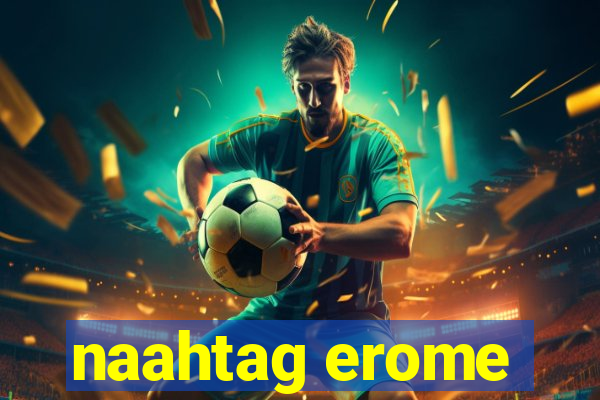 naahtag erome