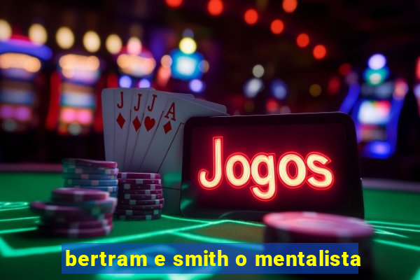 bertram e smith o mentalista