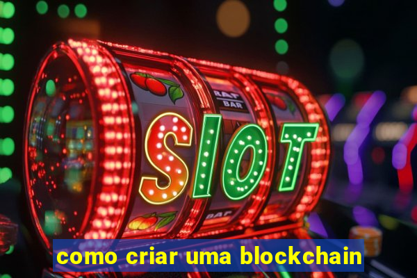 como criar uma blockchain