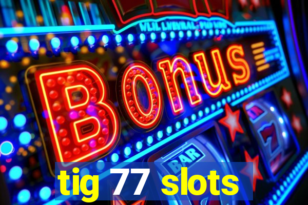 tig 77 slots