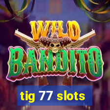 tig 77 slots