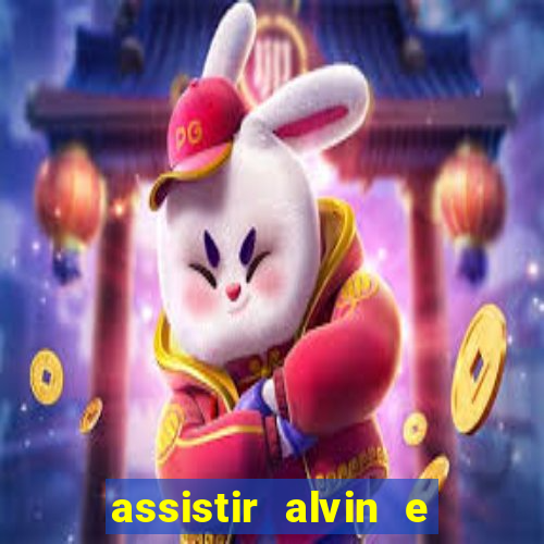 assistir alvin e os esquilos