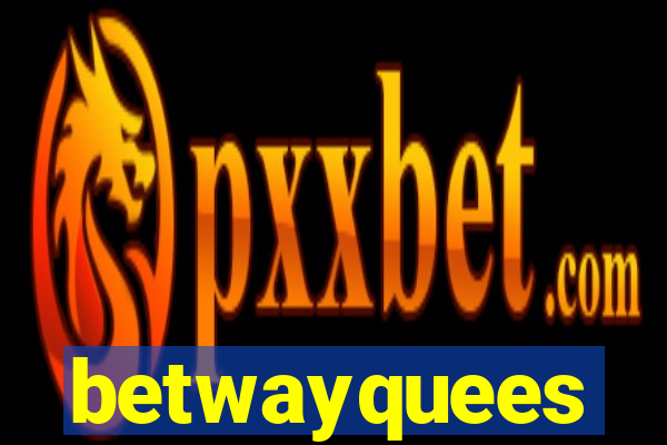 betwayquees