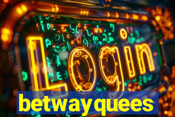 betwayquees