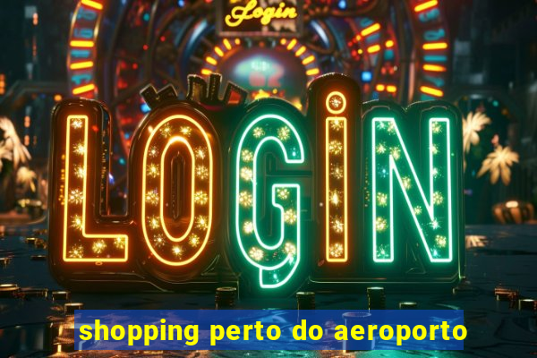 shopping perto do aeroporto