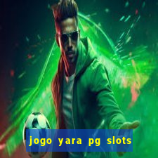 jogo yara pg slots paga mesmo