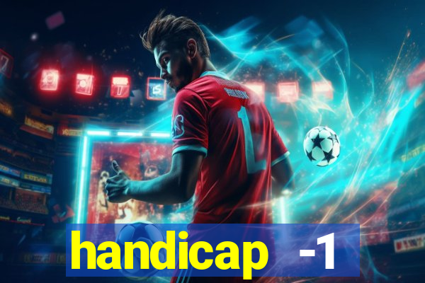 handicap -1 primeiro tempo