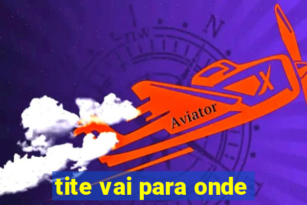 tite vai para onde