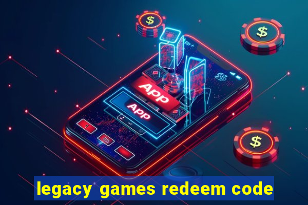legacy games redeem code