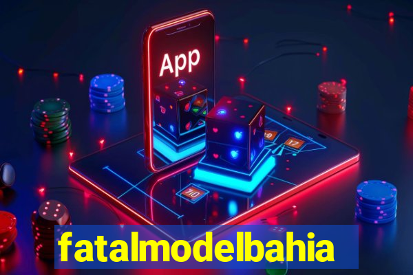 fatalmodelbahia