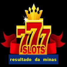 resultado da minas cap de hoje