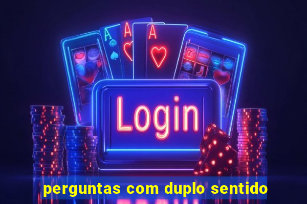 perguntas com duplo sentido