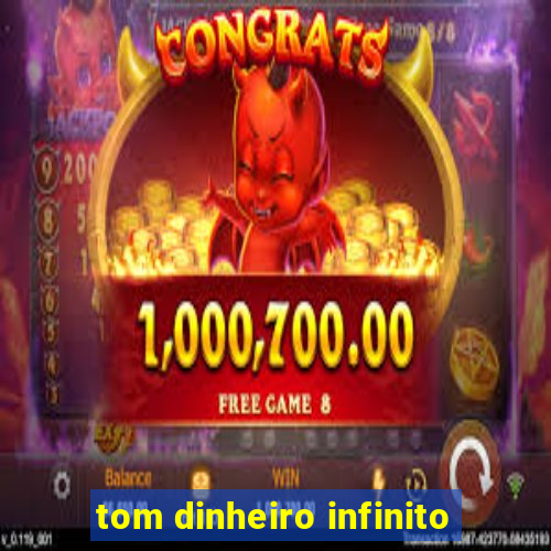 tom dinheiro infinito