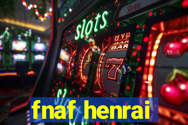 fnaf henrai