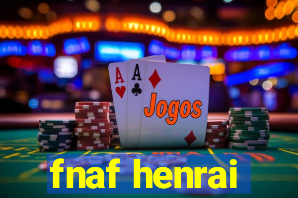fnaf henrai