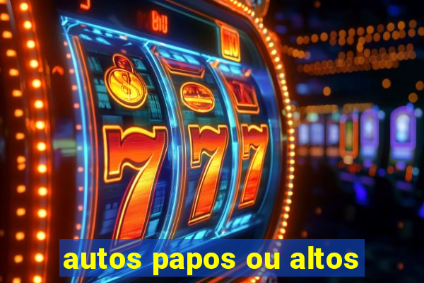 autos papos ou altos
